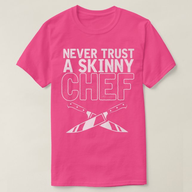 Never Trust A Skinny ChefFor Cooking Lover T-Shirt (Design Front)