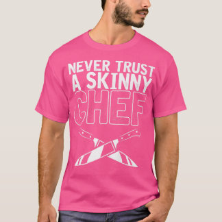 Never Trust A Skinny ChefFor Cooking Lover T-Shirt