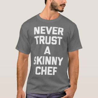 Never Trust A Skinny Cheffunny cooking food chef  T-Shirt
