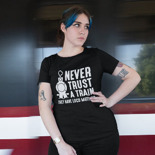 Never Trust A Train T-Shirt