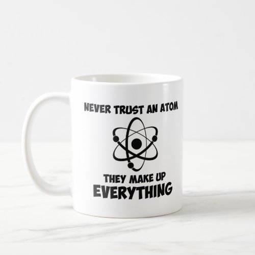 Never Trust An Atom  Coffee Mug
