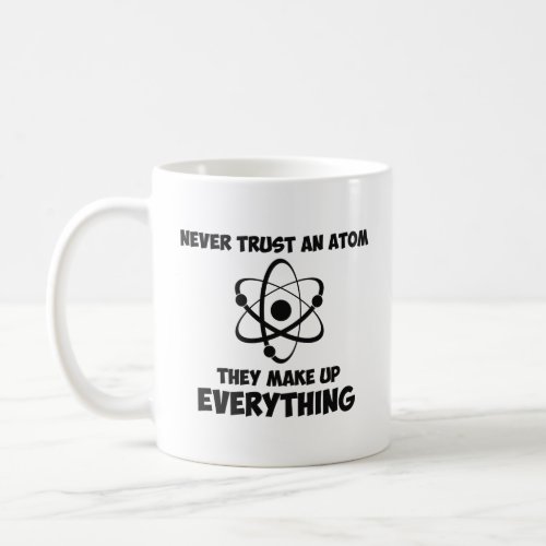 Never Trust An Atom  Coffee Mug