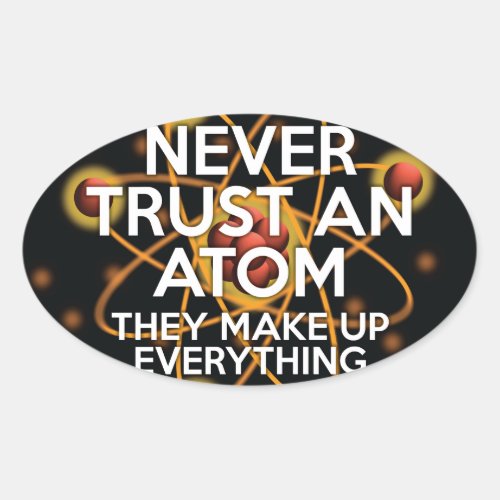 NEVER TRUST AN ATOM Fun Science Oval Sticker