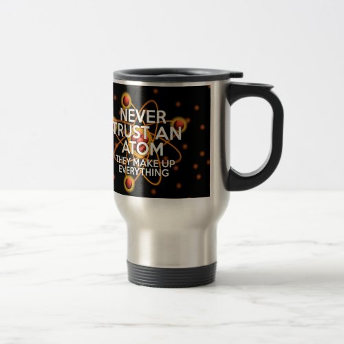 NEVER TRUST AN ATOM Fun Science Travel Mug