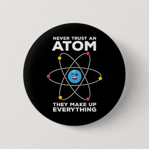 Never Trust An Atom Funny Physics Jokes Science Te Button