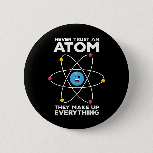 Never Trust An Atom Funny Physics Jokes Science Te Button (Front)