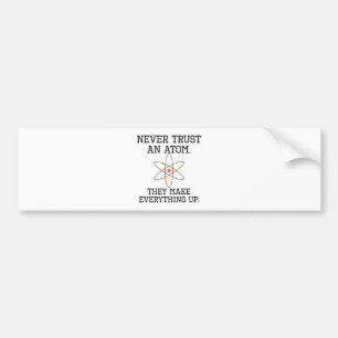 Never Trust An Atom - Funny Science Bumper Sticker
