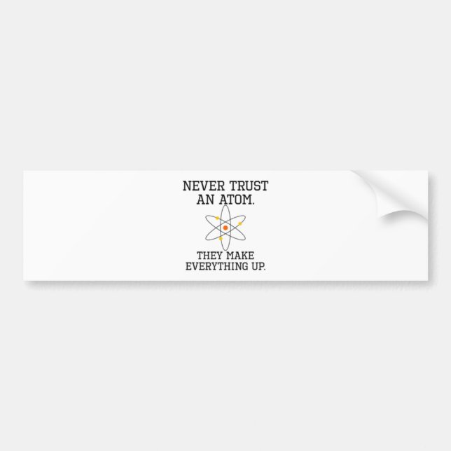 Never Trust An Atom - Funny Science Bumper Sticker (Front)