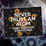 NEVER TRUST AN ATOM Funny Science Quote Postcard<br><div class="desc">Cool,  trendy and fun science-inspired gift for all scientists,  science teachers,  science students,  and,  in short,  any science geek in your life (and that includes you)! Designed by Thisisnotme©</div>