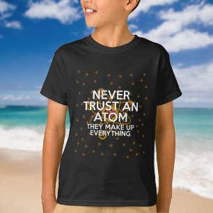 NEVER TRUST AN ATOM Funny Science Quote T-Shirt