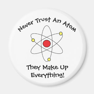 "Never Trust An Atom..." Magnet