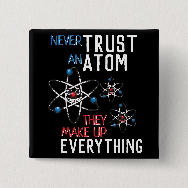 Never Trust an Atom Make Up Everything Science Button (Front)