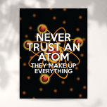 NEVER TRUST AN ATOM Science Joke Poster<br><div class="desc">Calling all scientists. Calling everyone. Never trust an atom. They make up everything. Spread the word! Designed by Thisisnotme©</div>