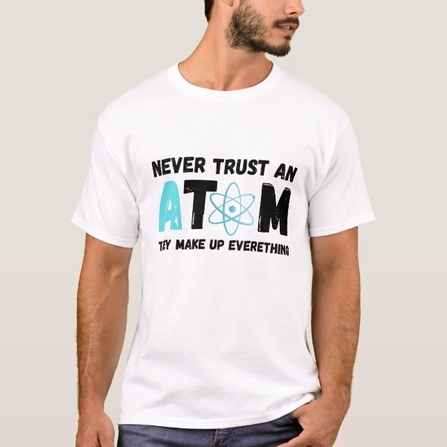NEVER TRUST AN ATOM T-Shirt (Front)