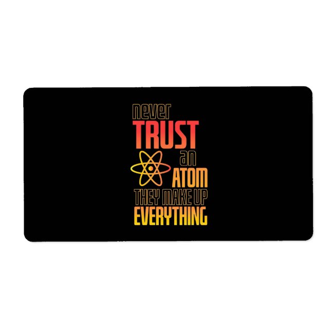 Never Trust An Atom They Make Everything Label (Front)