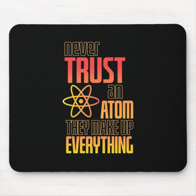 Never Trust An Atom They Make Everything Mouse Pad (Front)