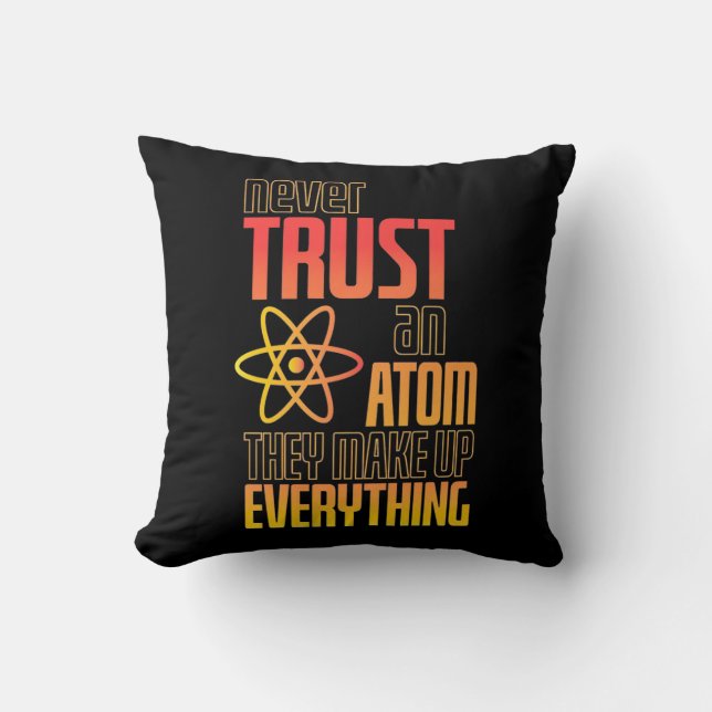 Never Trust An Atom They Make Everything Throw Pillow (Front)