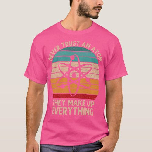 Never Trust An Atom They Make Up Everything 1 T_Shirt
