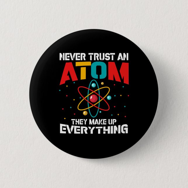 Never trust an atom They make up everything Button (Front)