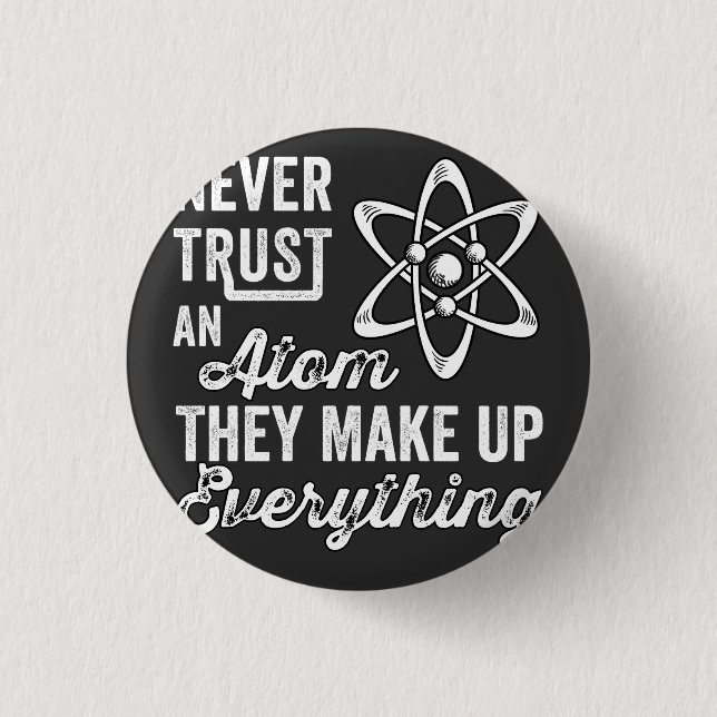 Never Trust An Atom, They Make Up Everything Button (Front)