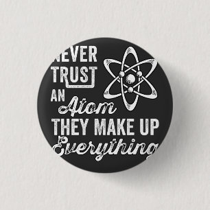 Never Trust An Atom, They Make Up Everything Button