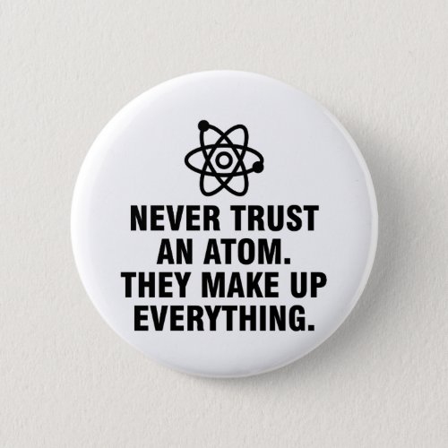 Never trust an atom They make up everything Button