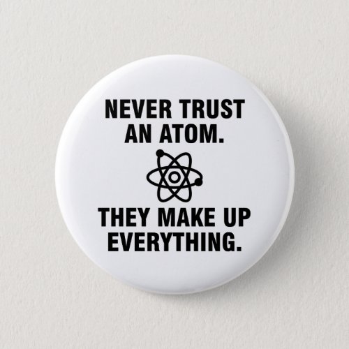 Never trust an atom They make up everything Button