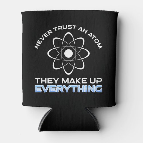 Never Trust An Atom They Make Up Everything Can Cooler