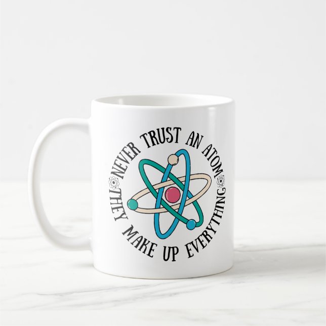 Never Trust An Atom They Make Up Everything Coffee Mug (Left)