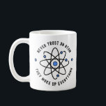 Never Trust an Atom, They Make Up Everything Coffee Mug<br><div class="desc">Never trust an atom, they might matter, but they make up everything. Show off your nerdy science aptitude with our new shirt.</div>