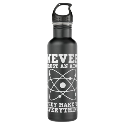 Never Trust an Atom They Make Up Everything Funny  Stainless Steel Water Bottle