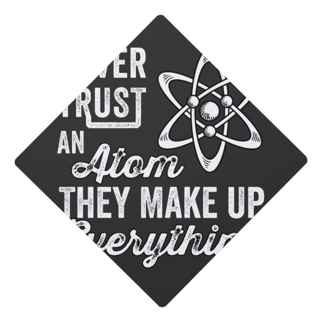 Never Trust An Atom, They Make Up Everything Graduation Cap Topper (Front)