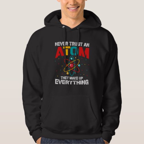 Never trust an atom They make up everything Hoodie