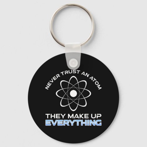 Never Trust An Atom They Make Up Everything Keychain