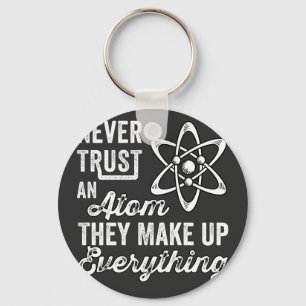 Never Trust An Atom, They Make Up Everything Keychain