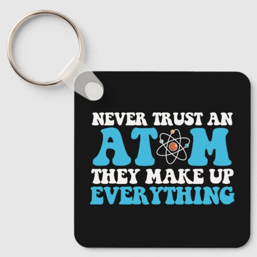Never Trust an Atom They Make Up Everything Keychain