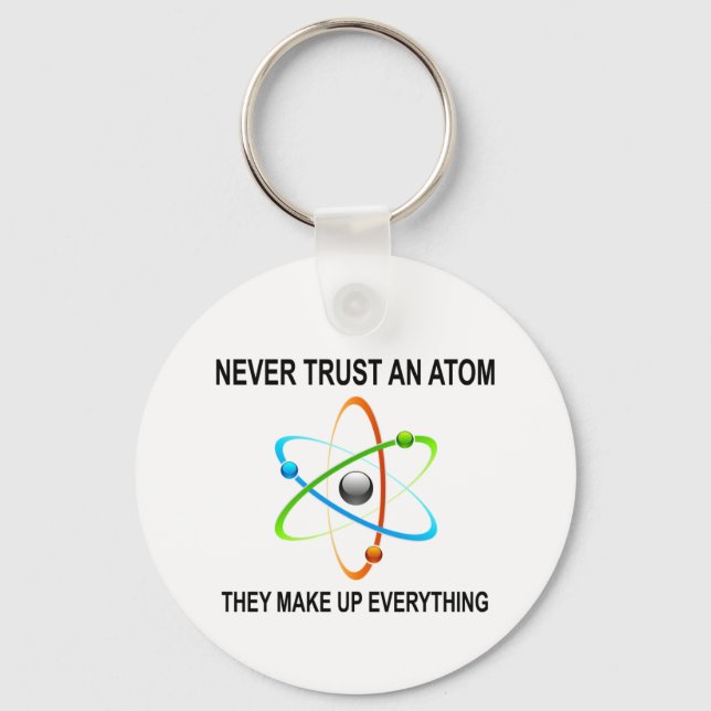 NEVER TRUST AN ATOM THEY MAKE UP EVERYTHING KEYCHAIN (Front)