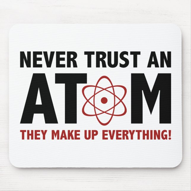 Never Trust An Atom. They Make Up Everything. Mouse Pad (Front)