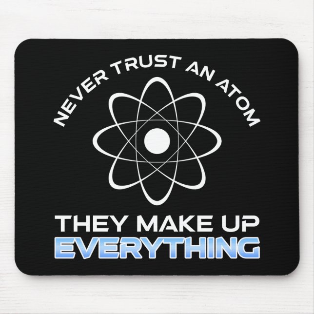 Never Trust An Atom They Make Up Everything Mouse Pad (Front)