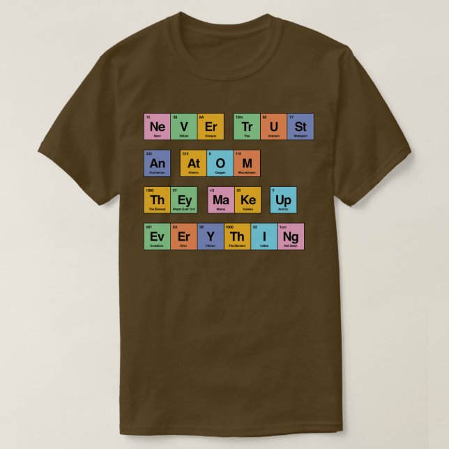 Never trust an atom they make up everything period T-Shirt (Design Front)
