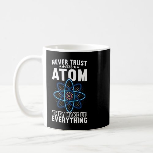 Never Trust An Atom They Make Up Everything Physic Coffee Mug