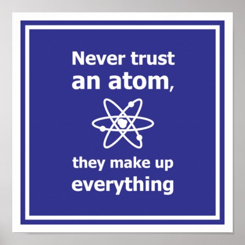 Never trust an atom they make up everything poster