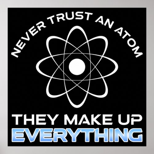 Never Trust An Atom They Make Up Everything Poster