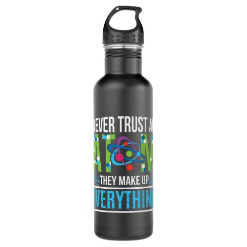 Never Trust An Atom They Make Up Everything Scienc Stainless Steel Water Bottle