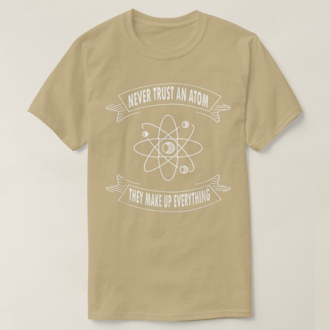 Never Trust An Atom They Make Up Everything Scienc T-Shirt (Design Front)