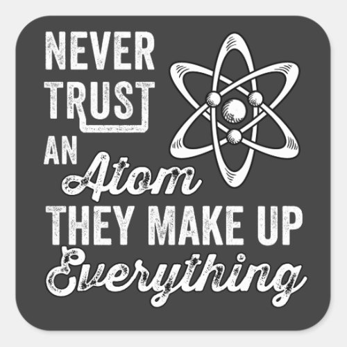 Never Trust An Atom They Make Up Everything Square Sticker