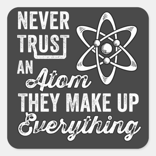 Never Trust An Atom, They Make Up Everything Square Sticker (Front)
