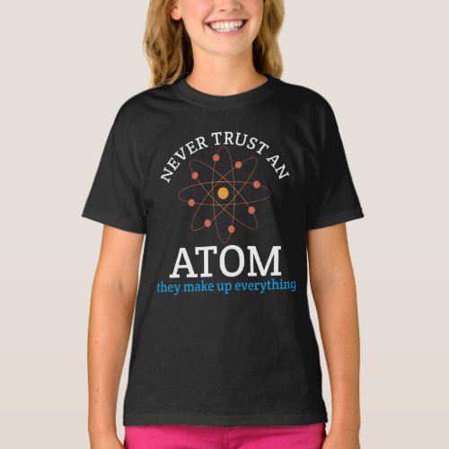 Never Trust an Atom they Make Up Everything T_Shirt