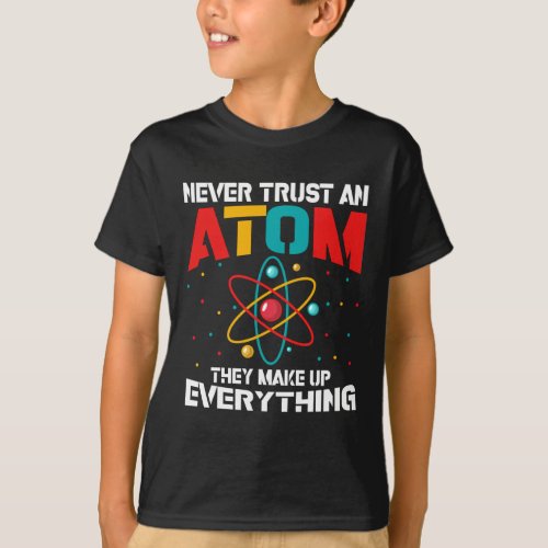 Never trust an atom They make up everything T_Shirt