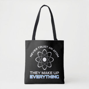 Never Trust An Atom They Make Up Everything Tote Bag